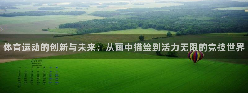  vsport体育阿根廷：体育运动的创新与未来：从画中描绘到活